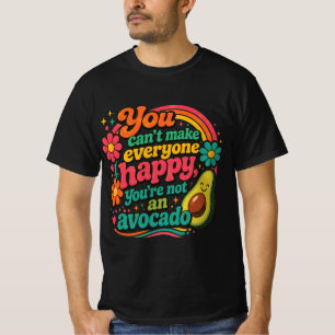You Can't Make Everyone Happy, Not an Avocado T-Shirt