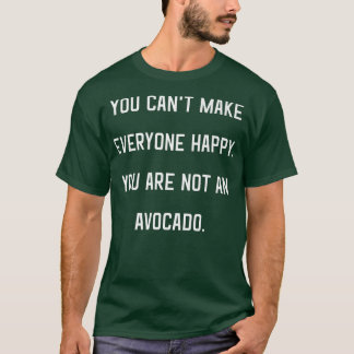 You Cant Make Everyone Happy You Are Not An Avocad T-Shirt