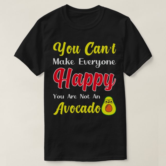 You cant make everyone happy You are not an avocad T-Shirt (Design Front)