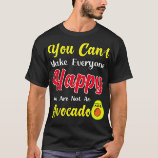 You cant make everyone happy You are not an avocad T-Shirt