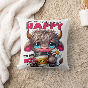 You Can't Make Everyone Happy You Are Not Coffee  Cushion