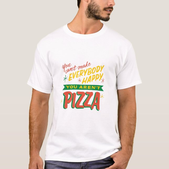 You Can't Make Everyone Happy You Aren't Pizza T-Shirt (Front)