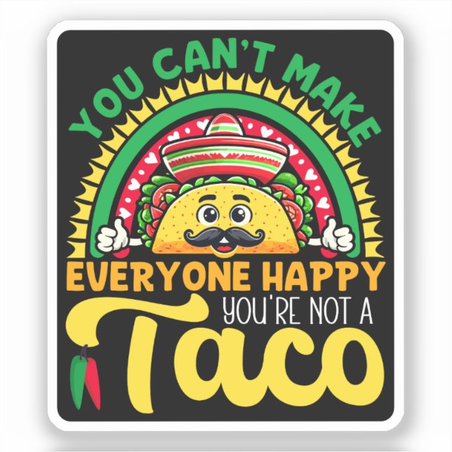 You Can't Make Everyone Happy You're Not A Taco (Front)