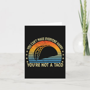 You Can't Make Everyone Happy You're Not A Taco Fu Card
