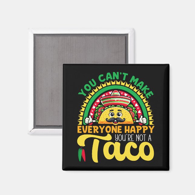 You Can't Make Everyone Happy You're Not A Taco Magnet (Front/Back)