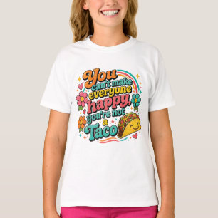 "You can't make everyone happy, you're not a Taco. T-Shirt