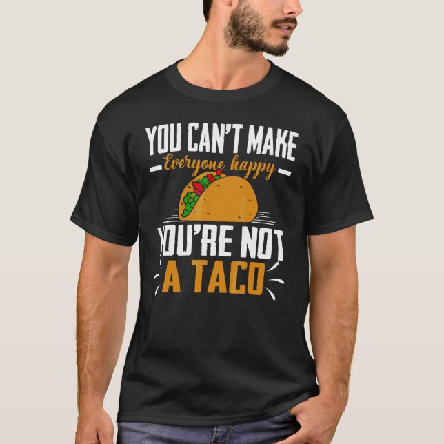 You Can't Make Everyone Happy You're Not A Taco T-Shirt (Front)