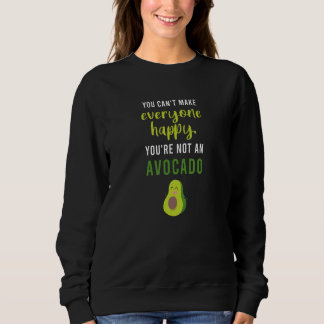 You Cant make everyone happy you're not an avocado Sweatshirt