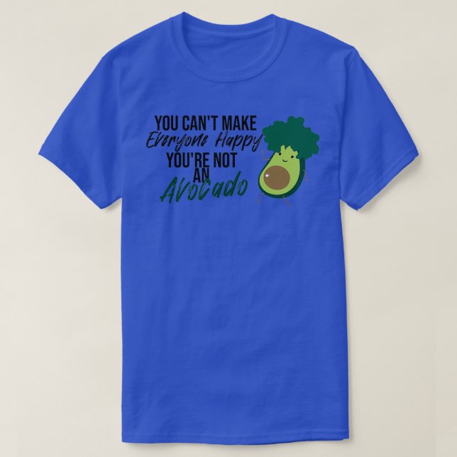 You Cant Make Everyone Happy Youre Not an Avocado  T-Shirt (Design Front)