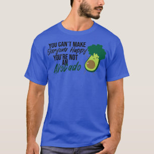 You Cant Make Everyone Happy Youre Not an Avocado  T-Shirt