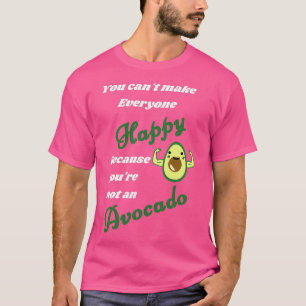You Cant Make Everyone Happy Youre Not An Avocado  T-Shirt