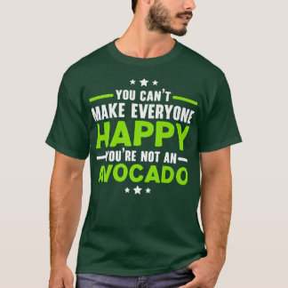 You Cant Make Everyone Happy Youre Not An Avocado T-Shirt