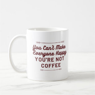 You Can't Make Everyone Happy - You're Not Coffee Mug