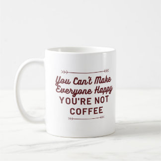 You Can't Make Everyone Happy - You're Not Coffee Mug