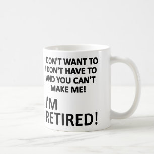 You Can't Make Me I'm Retired Funny Mug