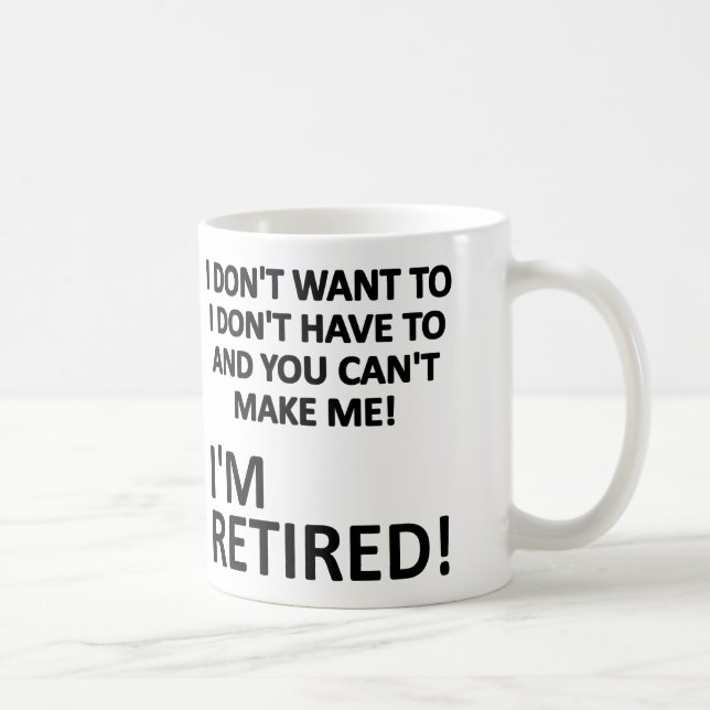 You Can't Make Me I'm Retired Funny Mug (Right)