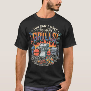 You Can't Never Have Too Many Grills Dad Grilling T-Shirt