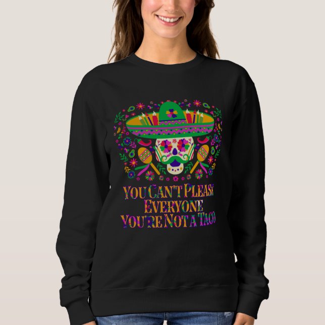 You Cant Please Everyone Youre Not a Taco Taco  Me Sweatshirt (Front)