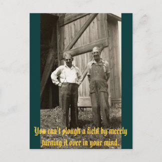 You can't plough a field by turning it over... postcard