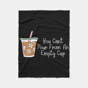 You Can't Pour From An Empty Cup _1 Fleece Blanket