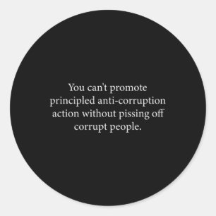 You Can't Promote Principled Anti-corruption Actio Classic Round Sticker