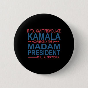 You Can't Pronounce Kamala Correctly Then Madam Pr 6 Cm Round Badge