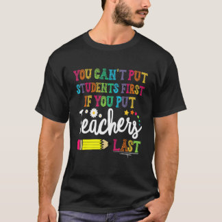 You can't put Students First if you put Teachers L T-Shirt