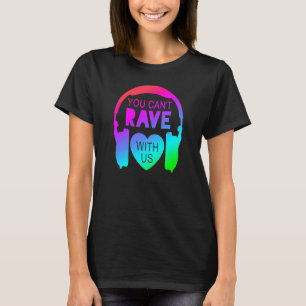 You Can't Rave With Us Festival Fashion T-Shirt