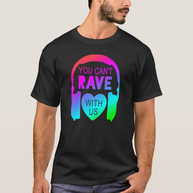 You Can't Rave With Us Festival Fashion T-Shirt (Front)