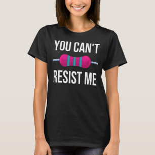 You Can't Resist Me Resistor Electrical Engineer T-Shirt