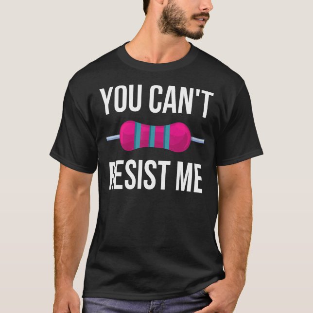You Can't Resist Me Resistor  Electrical Engineer T-Shirt (Front)