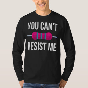 You Can't Resist Me Resistor Electrical Engineer T-Shirt