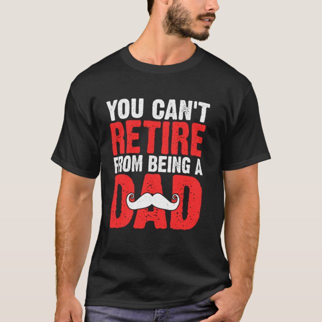 You Can't Retire from Being a Dad T-Shirt (Front)