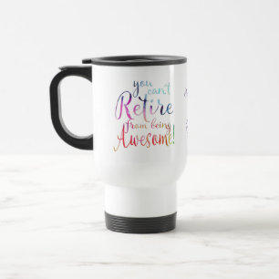 You Can't Retire From Being Awesome Travel Mug