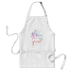 You Can't Retire From Being Great Retirement Apron