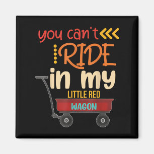 You Can't Ride In My Little Red Wagon  Magnet