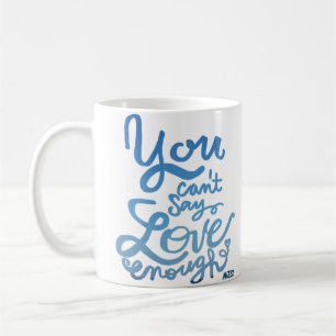 You Can't Say Love Enough Blue Coffee Mug