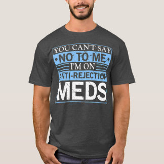 You Cant Say No AntiRejection Organ Transplant T-Shirt