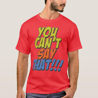 You Cant Say That T-Shirt