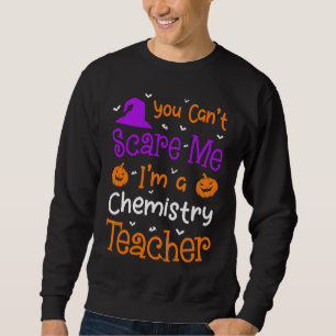 You Can't Scare Me Chemistry Teacher Halloween Sweatshirt