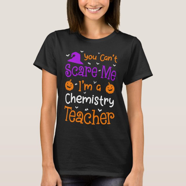 You Can't Scare Me Chemistry Teacher Halloween T-Shirt (Front)