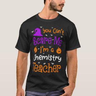 You Can't Scare Me Chemistry Teacher Halloween T-Shirt