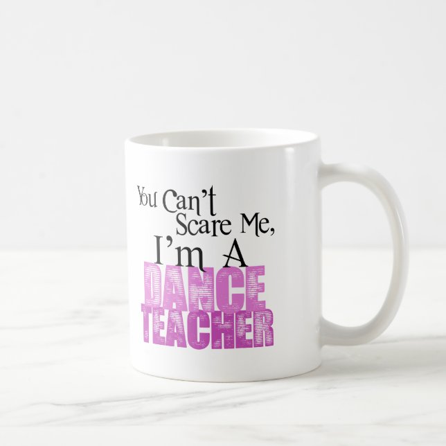 You Can't Scare Me, Dance Teacher Coffee Mug (Right)