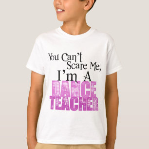 You Can't Scare Me, Dance Teacher T-Shirt