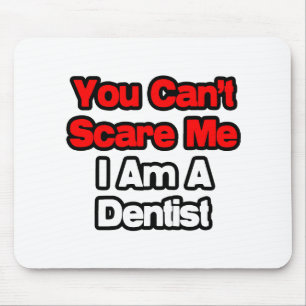You Can't Scare Me...Dentist Mouse Pad