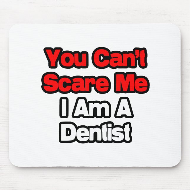 You Can't Scare Me...Dentist Mouse Pad (Front)