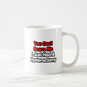 You Can't Scare Me...Had A Hysterectomy Coffee Mug