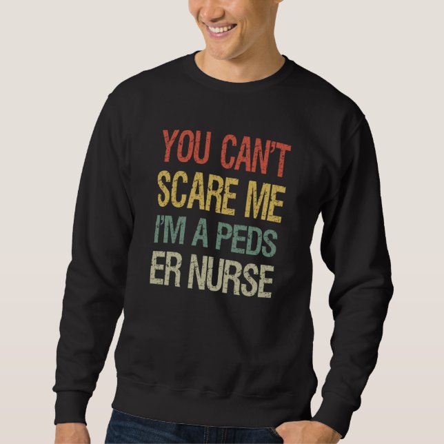You Can't Scare Me I Am A Peds ER Nurse  Nursing   Sweatshirt (Front)