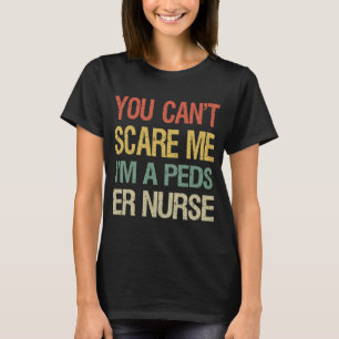 You Can't Scare Me I Am A Peds ER Nurse Nursing T-Shirt