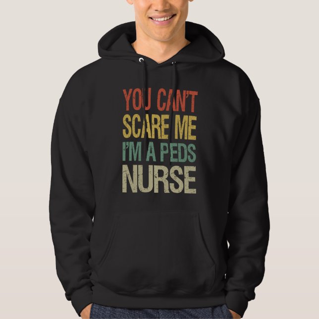You Can't Scare Me I Am A Peds Nurse  Nursing Crew Hoodie (Front)